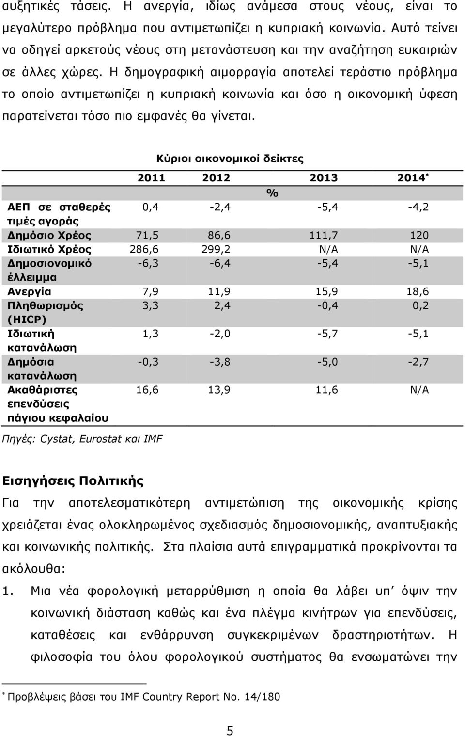 Η δημογραφική αιμορραγία αποτελεί τεράστιο πρόβλημα το οποίο αντιμετωπίζει η κυπριακή κοινωνία και όσο η οικονομική ύφεση παρατείνεται τόσο πιο εμφανές θα γίνεται.