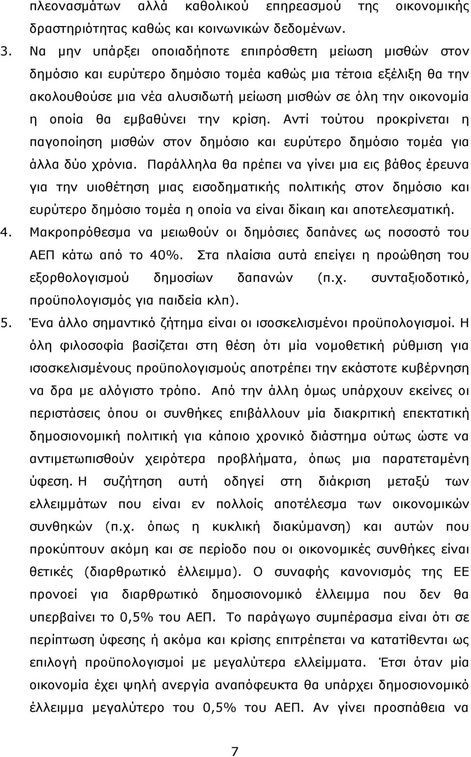 θα εμβαθύνει την κρίση. Αντί τούτου προκρίνεται η παγοποίηση μισθών στον δημόσιο και ευρύτερο δημόσιο τομέα για άλλα δύο χρόνια.