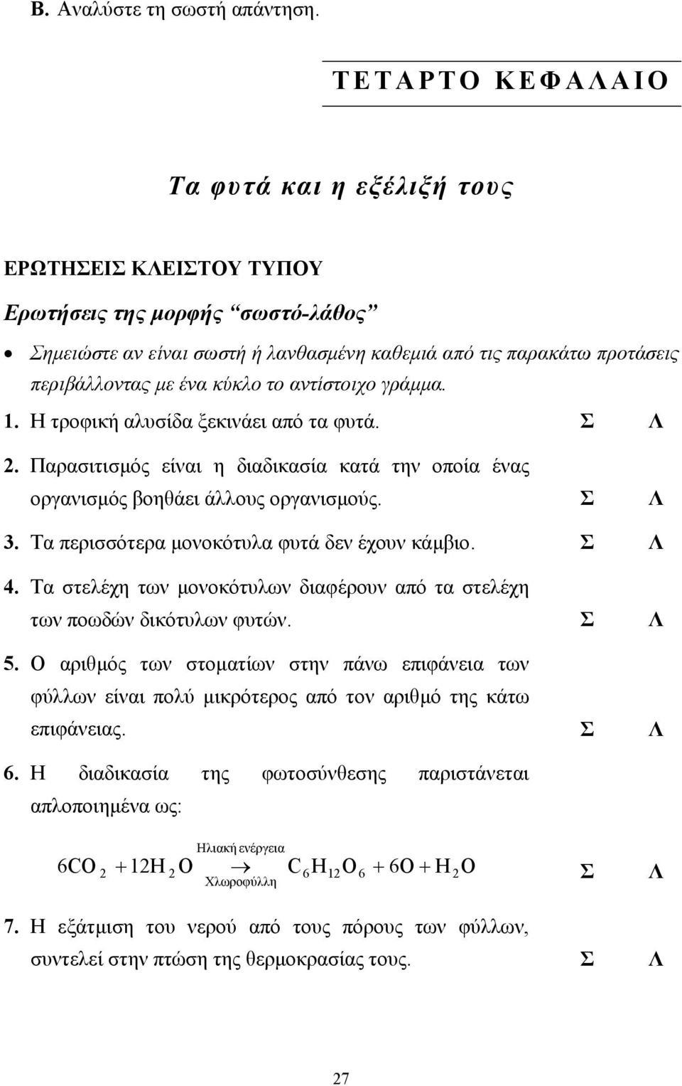 το αντίστοιχο γράµµα. 1. Η τροφική αλυσίδα ξεκινάει από τα φυτά. Σ Λ 2. Παρασιτισµός είναι η διαδικασία κατά την οποία ένας οργανισµός βοηθάει άλλους οργανισµούς. Σ Λ 3.