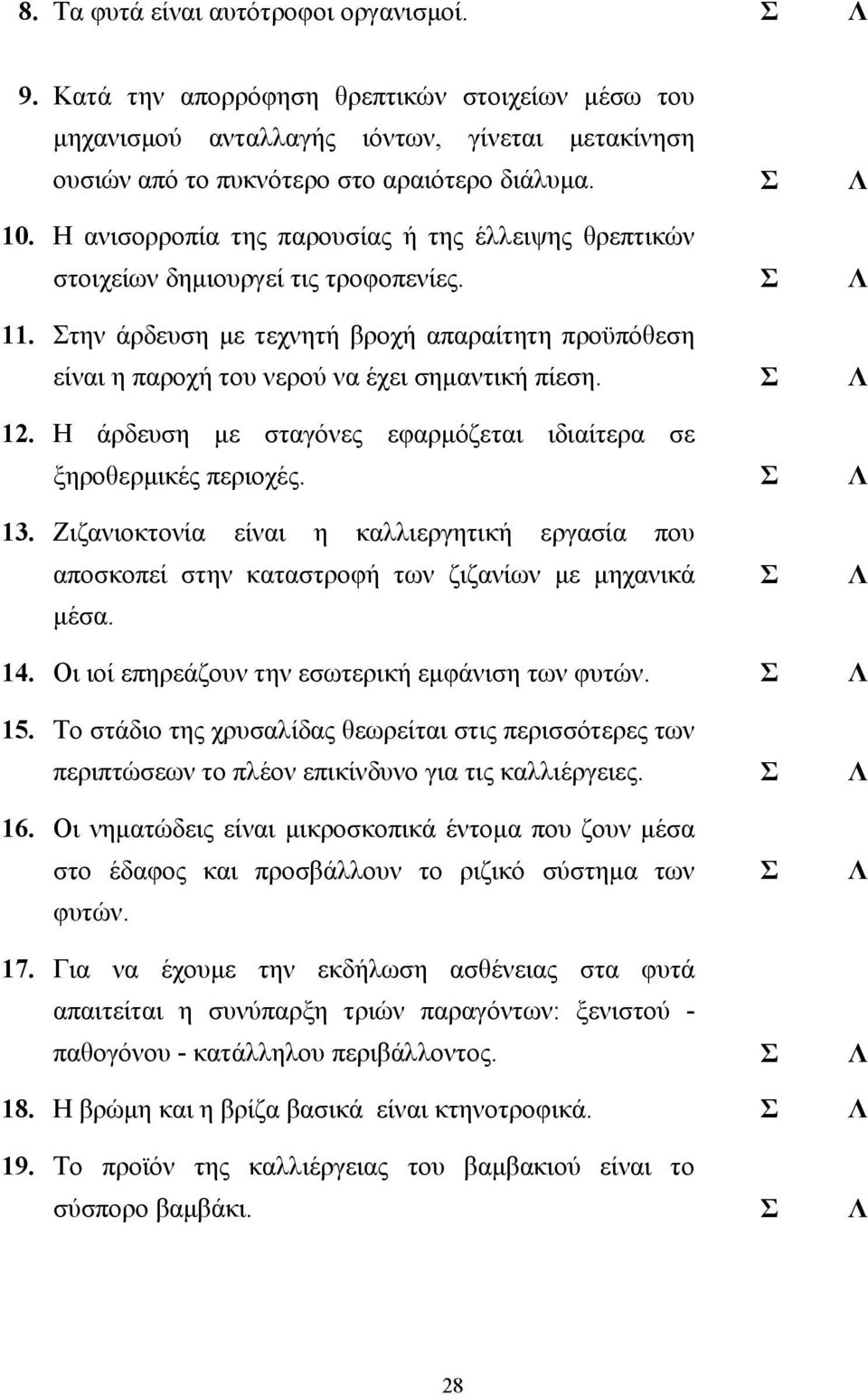 Σ Λ 12. Η άρδευση µε σταγόνες εφαρµόζεται ιδιαίτερα σε ξηροθερµικές περιοχές. Σ Λ 13. Ζιζανιοκτονία είναι η καλλιεργητική εργασία που αποσκοπεί στην καταστροφή των ζιζανίων µε µηχανικά µέσα. Σ Λ 14.