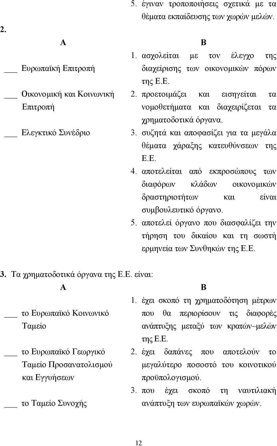 συζητά και αποφασίζει για τα µεγάλα θέµατα χάραξης κατευθύνσεων της Ε.Ε. 4. αποτελείται από εκπροσώπους των διαφόρων κλάδων οικονοµικών δραστηριοτήτων και είναι συµβουλευτικό όργανο. 5.