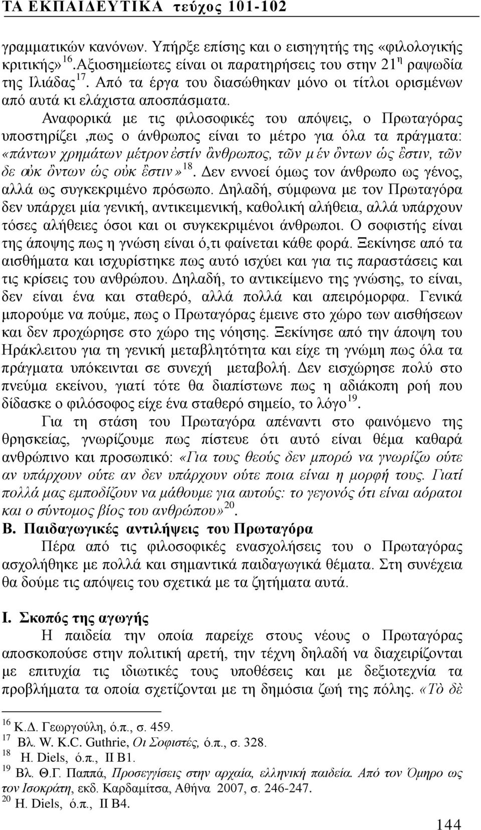 Αναφορικά με τις φιλοσοφικές του απόψεις, ο Πρωταγόρας υποστηρίζει,πως ο άνθρωπος είναι το μέτρο για όλα τα πράγματα: «πάντων χρημάτων μέτρον ἐστίν ἂνθρωπος, τῶν μ έν ὂντων ὡς ἒστιν, τῶν δε οὐκ ὂντων