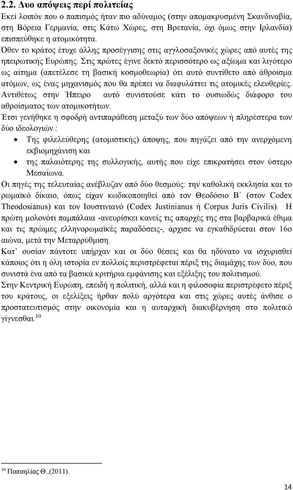 Στις πρώτες έγινε δεκτό περισσότερο ως αξίωμα και λιγότερο ως αίτημα (απετέλεσε τη βασική κοσμοθεωρία) ότι αυτό συντίθετο από άθροισμα ατόμων, ως ένας μηχανισμός που θα πρέπει να διαφυλάττει τις