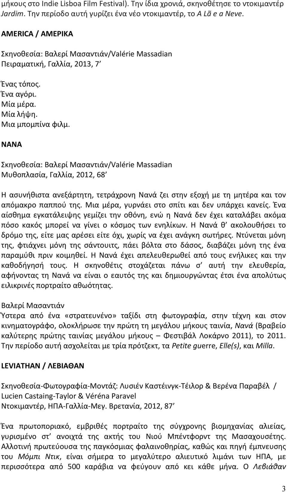 NANA Σκηνοθεσία: Βαλερί Μασαντιάν/Valérie Massadian Μυθοπλασία, Γαλλία, 2012, 68 Η ασυνήθιστα ανεξάρτητη, τετράχρονη Νανά ζει στην εξοχή με τη μητέρα και τον απόμακρο παππού της.