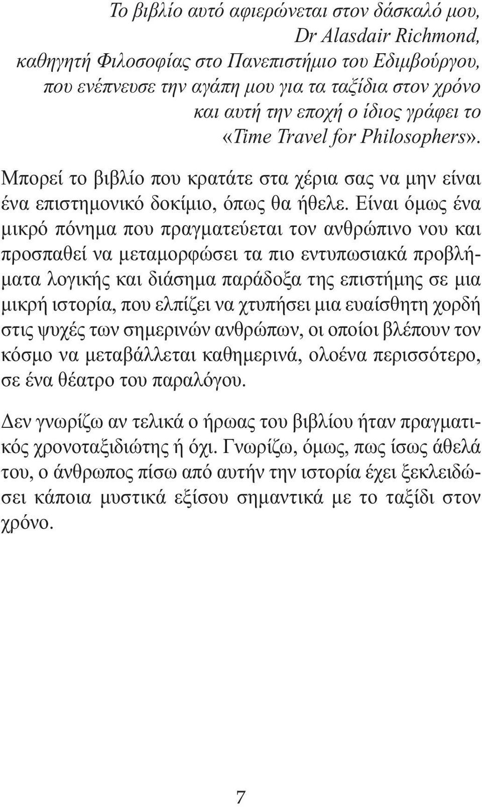 Eίναι όµως ένα µικρό πόνηµα που πραγµατεύεται τον ανθρώπινο νου και προσπαθεί να µεταµορφώσει τα πιο εντυπωσιακά προβλή- µατα λογικής και διάσηµα παράδοξα της επιστήµης σε µια µικρή ιστορία, που