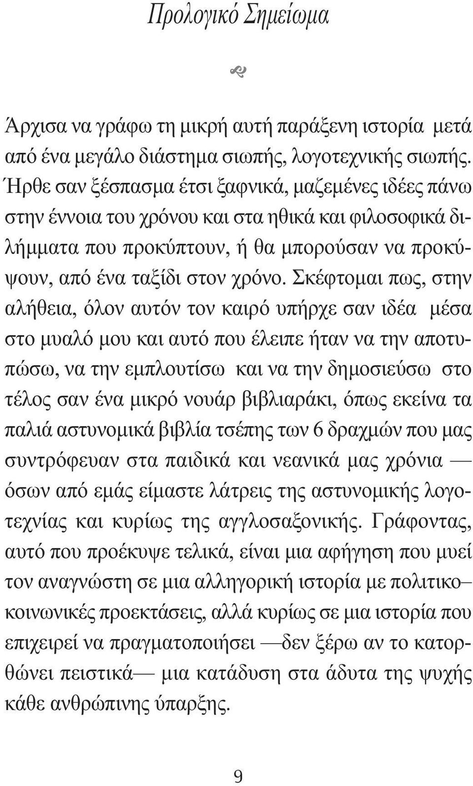 Σκέφτοµαι πως, στην αλήθεια, όλον αυτόν τον καιρό υπήρχε σαν ιδέα µέσα στο µυαλό µου και αυτό που έλειπε ήταν να την αποτυπώσω, να την εµπλουτίσω και να την δηµοσιεύσω στο τέλος σαν ένα µικρό νουάρ