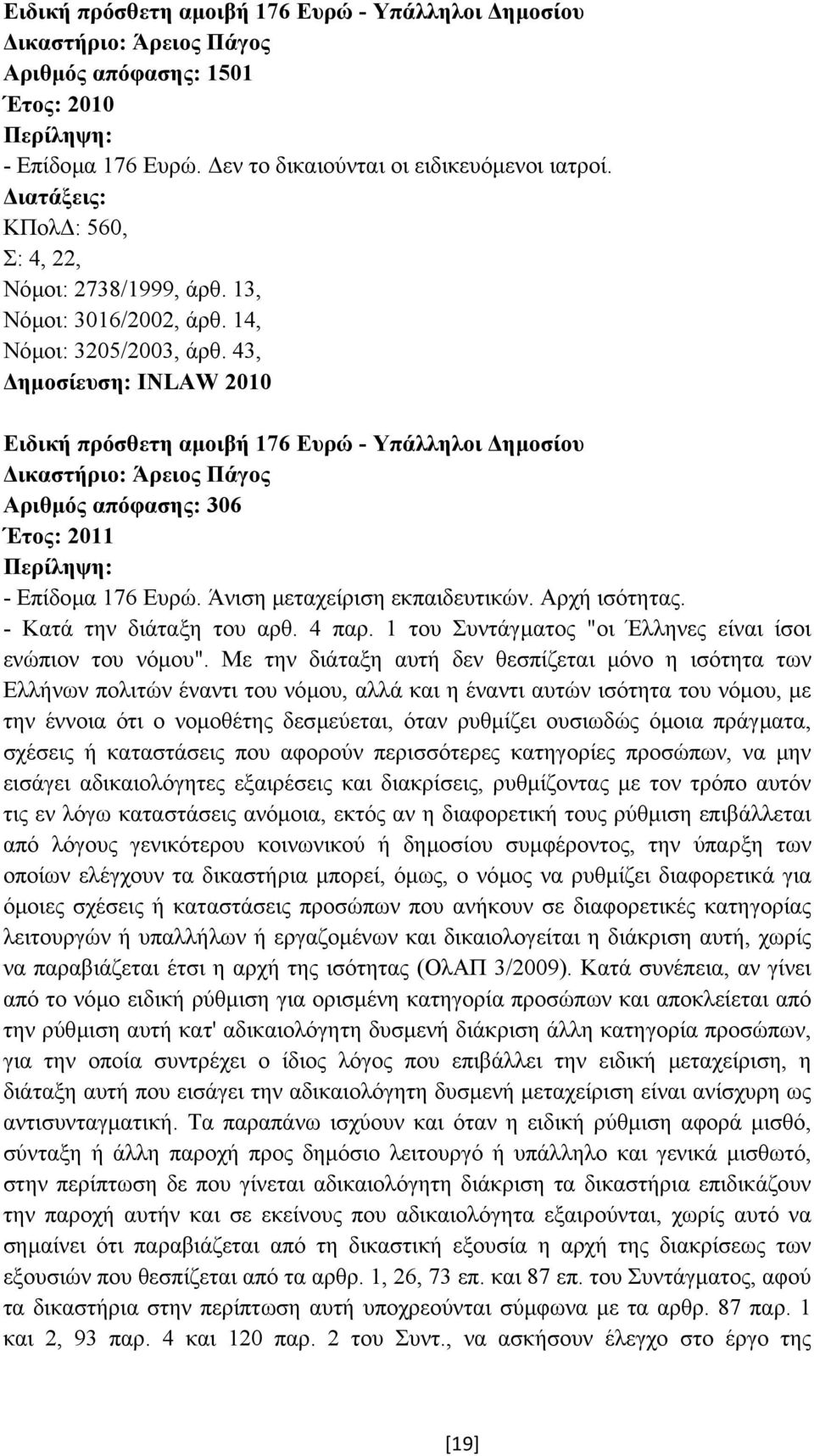 43, ηµοσίευση: INLAW 2010 Ειδική πρόσθετη αµοιβή 176 Ευρώ - Υπάλληλοι ηµοσίου ικαστήριο: Άρειος Πάγος Αριθµός απόφασης: 306 Έτος: 2011 Περίληψη: - Επίδοµα 176 Ευρώ. Άνιση µεταχείριση εκπαιδευτικών.