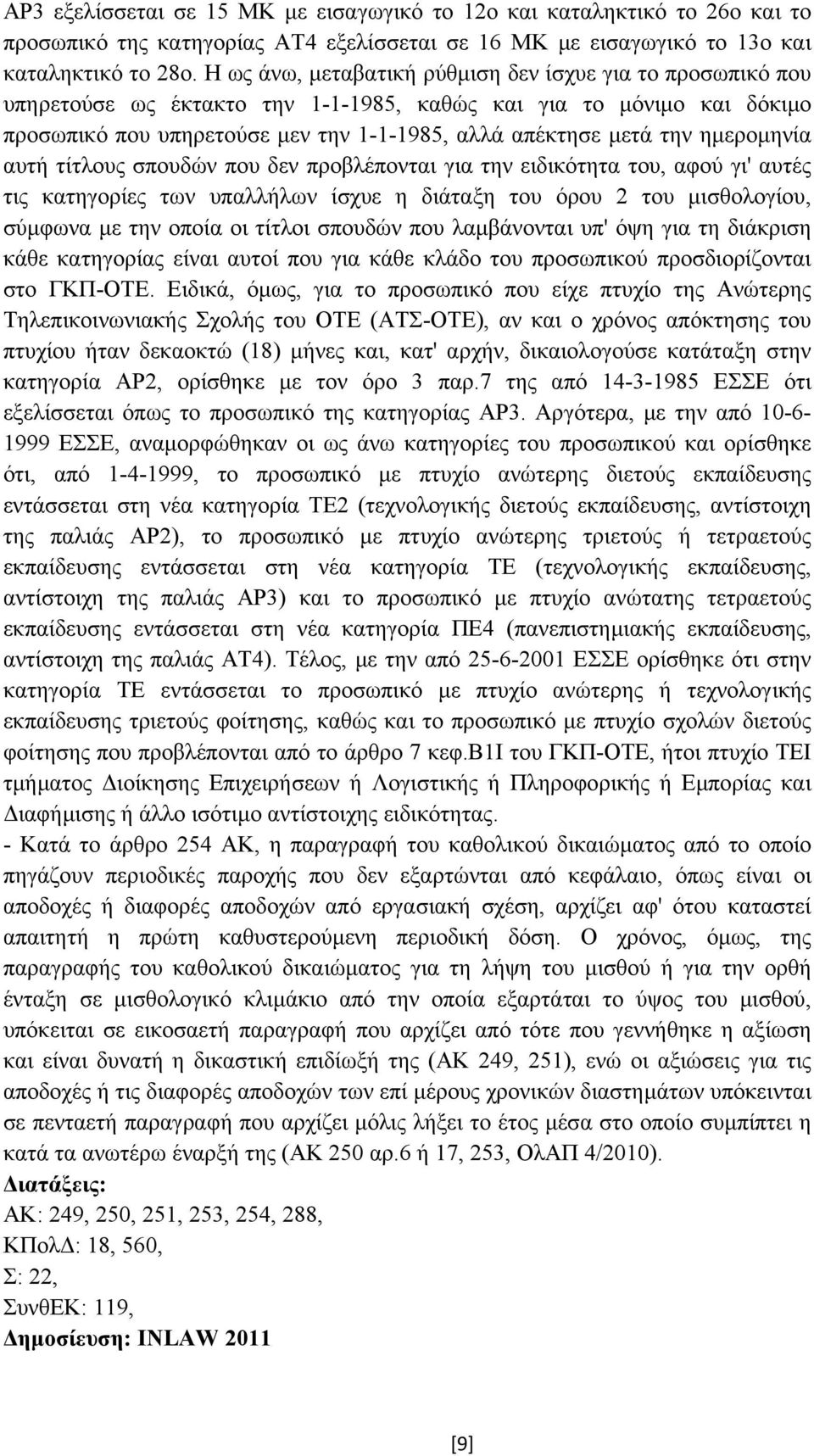 ηµεροµηνία αυτή τίτλους σπουδών που δεν προβλέπονται για την ειδικότητα του, αφού γι' αυτές τις κατηγορίες των υπαλλήλων ίσχυε η διάταξη του όρου 2 του µισθολογίου, σύµφωνα µε την οποία οι τίτλοι