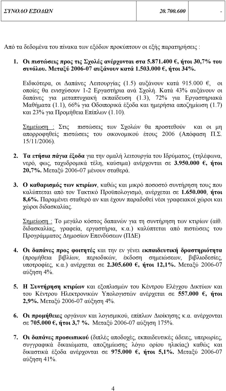 Κατά 43% αυξάνουν οι δαπάνες για μεταπτυχιακή εκπαίδευση (1.3), 72% για Εργαστηριακά Μαθήματα (1.1), 66% για Οδοιπορικά έξοδα και ημερήσια αποζημίωση (1.7) και 23% για Προμήθεια Επίπλων (1.10).