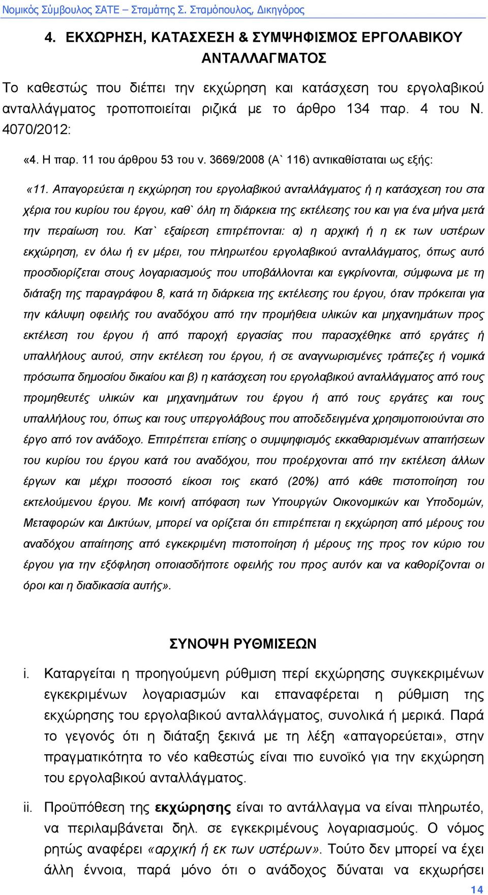 Απαγορεύεται η εκχώρηση του εργολαβικού ανταλλάγµατος ή η κατάσχεση του στα χέρια του κυρίου του έργου, καθ` όλη τη διάρκεια της εκτέλεσης του και για ένα µήνα µετά την περαίωση του.