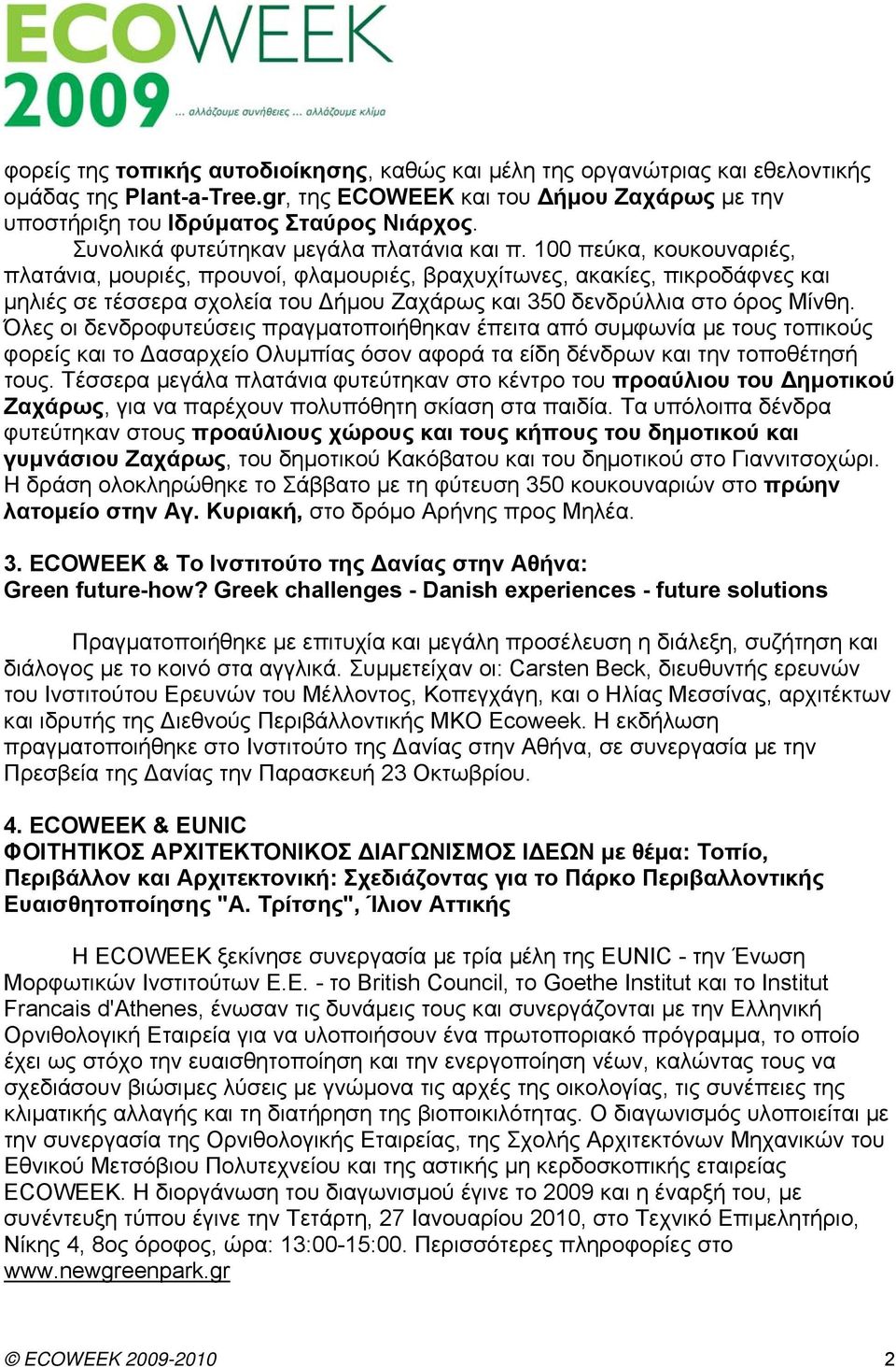 100 πεύκα, κουκουναριές, πλατάνια, µουριές, προυνοί, φλαµουριές, βραχυχίτωνες, ακακίες, πικροδάφνες και µηλιές σε τέσσερα σχολεία του ήµου Ζαχάρως και 350 δενδρύλλια στο όρος Μίνθη.