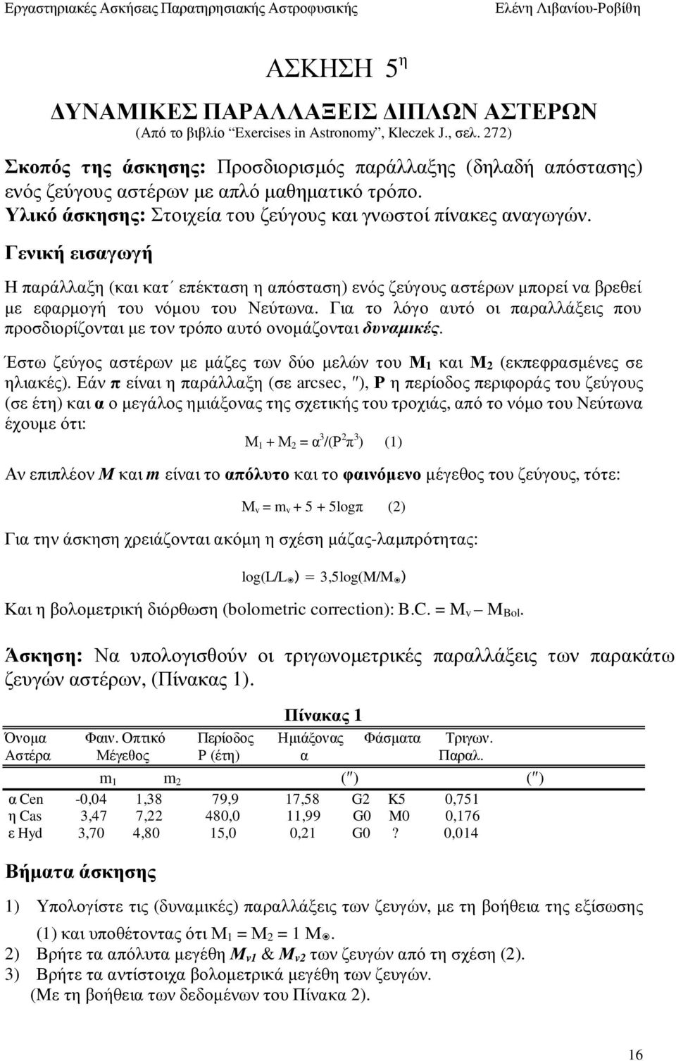 Γενική εισαγωγή Η παράλλαξη (και κατ επέκταση η απόσταση) ενός ζεύγους αστέρων µπορεί να βρεθεί µε εφαρµογή του νόµου του Νεύτωνα.