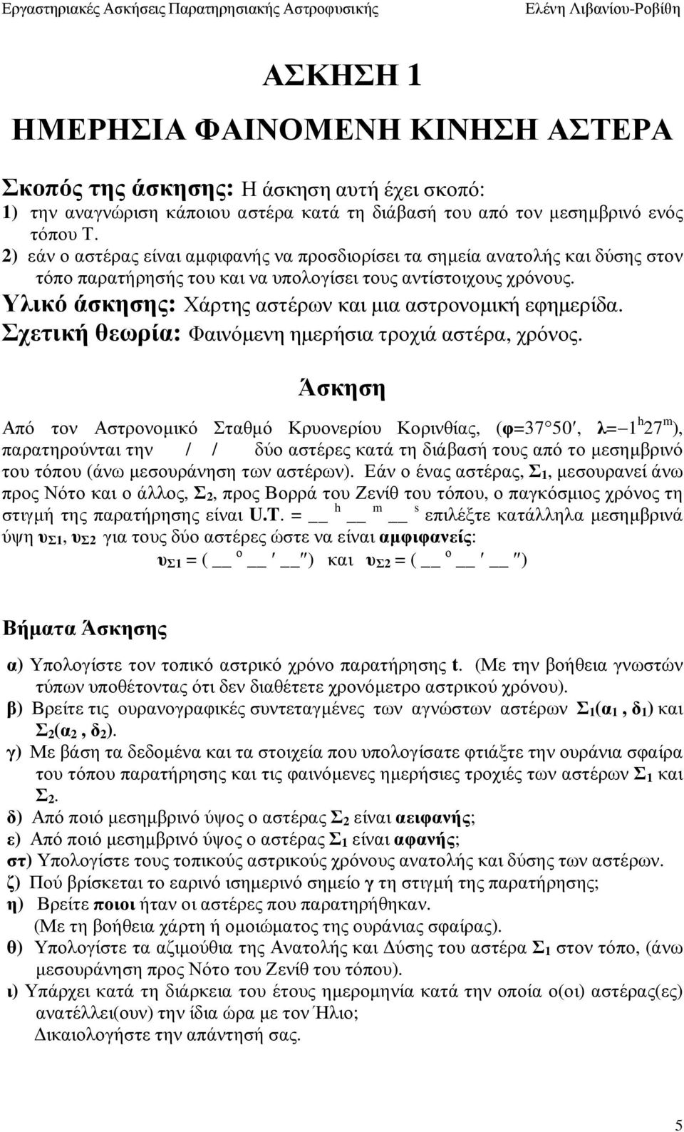 Υλικό άσκησης: Χάρτης αστέρων και µια αστρονοµική εφηµερίδα. Σχετική θεωρία: Φαινόµενη ηµερήσια τροχιά αστέρα, χρόνος.