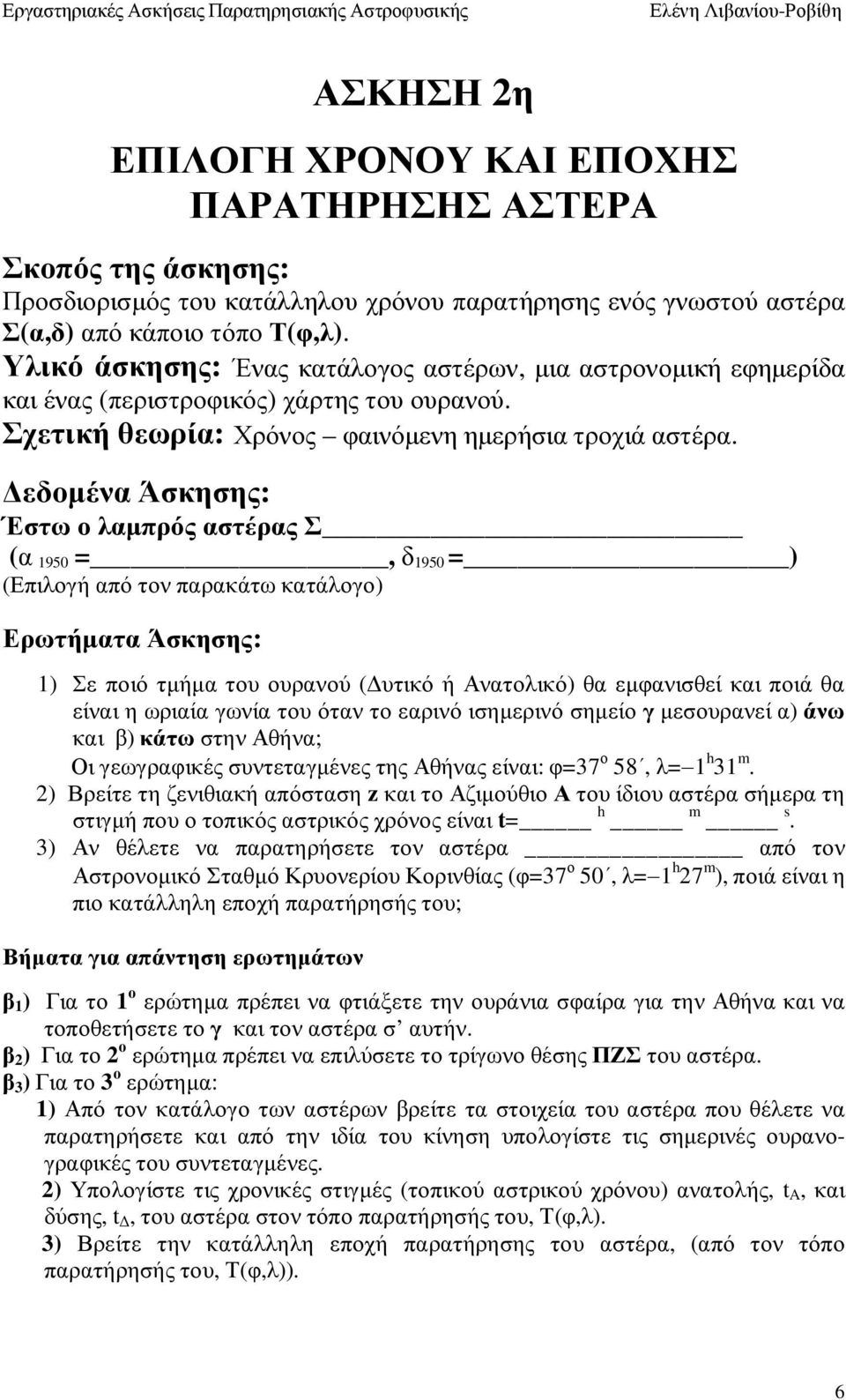 εδοµένα Άσκησης: Έστω ο λαµπρός αστέρας Σ (α 1950 =, δ 1950 = ) (Επιλογή από τον παρακάτω κατάλογο) Ερωτήµατα Άσκησης: 1) Σε ποιό τµήµα του ουρανού ( υτικό ή Ανατολικό) θα εµφανισθεί και ποιά θα