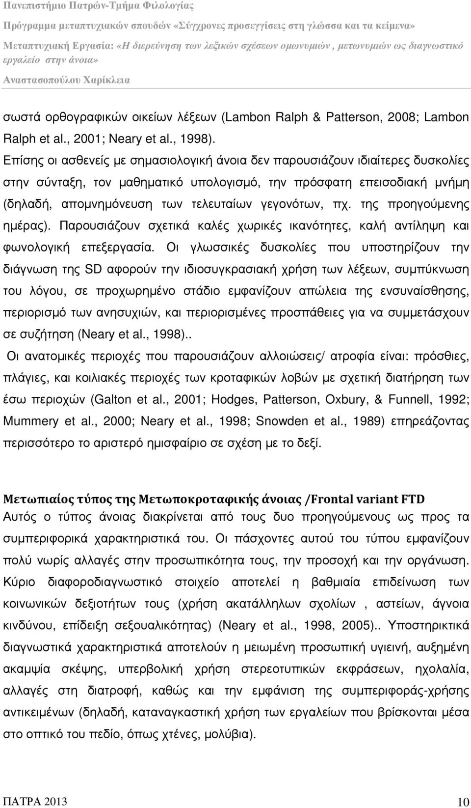 γεγονότων, πχ. της προηγούµενης ηµέρας). Παρουσιάζουν σχετικά καλές χωρικές ικανότητες, καλή αντίληψη και φωνολογική επεξεργασία.