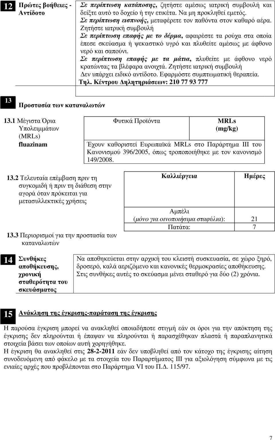 Ζητήστε ιατρική συµβουλή Σε περίπτωση επαφής µε το δέρµα, αφαιρέστε τα ρούχα στα οποία έπεσε σκεύασµα ή ψεκαστικό υγρό και πλυθείτε αµέσως µε άφθονο νερό και σαπούνι.