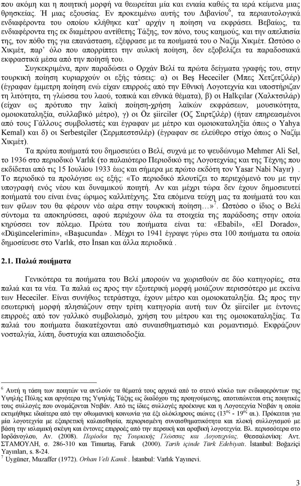 Βεβαίως, τα ενδιαφέροντα της εκ διαμέτρου αντίθετης Τάξης, τον πόνο, τους καημούς, και την απελπισία της, τον πόθο της για επανάσταση, εξέφρασε με τα ποιήματά του ο Ναζίμ Χικμέτ.