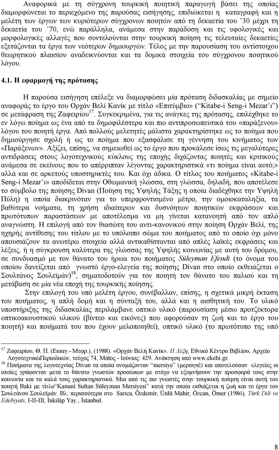 δεκαετίες εξετάζονται τα έργα των νεότερων δημιουργών. Τέλος με την παρουσίαση του αντίστοιχου θεωρητικού πλαισίου αναδεικνύονται και τα δομικά στοιχεία του σύγχρονου ποιητικού λόγου. 4.1.