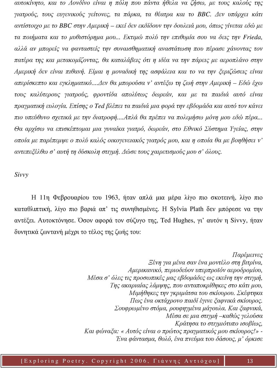 .. Εκτιμώ πολύ την επιθυμία σου να δεις την Frieda, αλλά αν μπορείς να φανταστείς την συναισθηματική αναστάτωση που πέρασε χάνοντας τον πατέρα της και μετακομίζοντας, θα καταλάβεις ότι η ιδέα να την