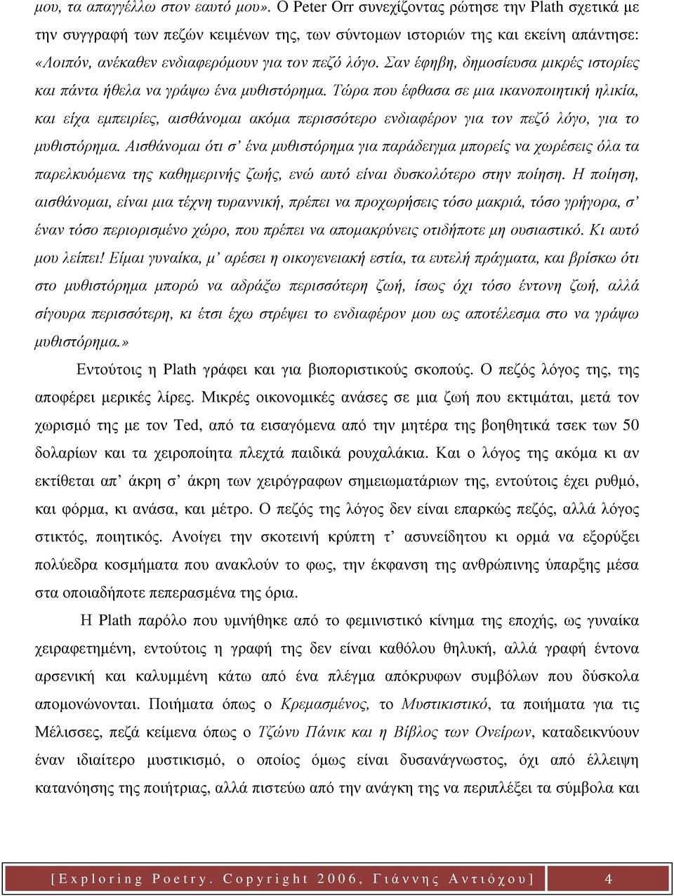 Σαν έφηβη, δημοσίευσα μικρές ιστορίες και πάντα ήθελα να γράψω ένα μυθιστόρημα.