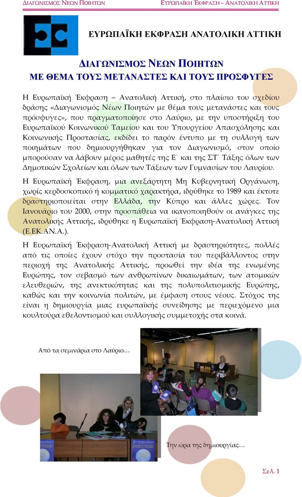 παρόν έντυπο με τη συλλογή των ποιημάτων που δημιουργήθηκαν για τον Διαγωνισμό, στον οποίο μπορούσαν να λάβουν μέρος μαθητές της Ε και της ΣΤ Τάξης όλων των Δημοτικών Σχολείων και όλων των Τάξεων των