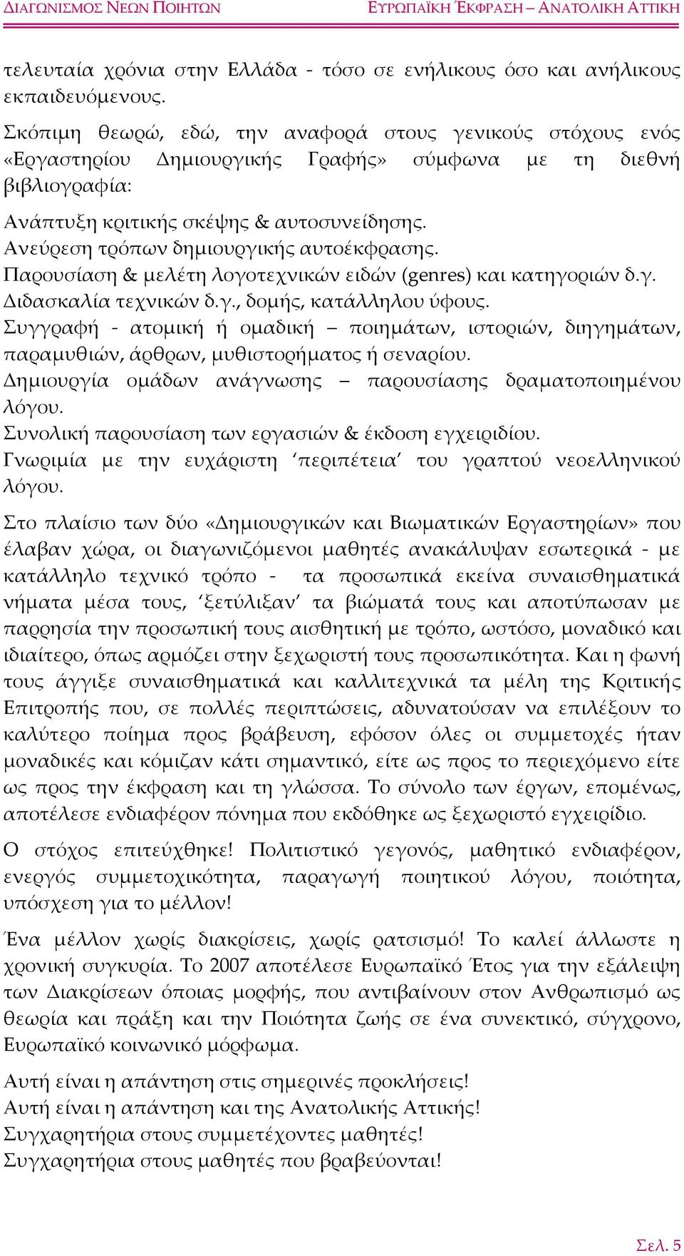 Ανεύρεση τρόπων δημιουργικής αυτοέκφρασης. Παρουσίαση & μελέτη λογοτεχνικών ειδών (genres) και κατηγοριών δ.γ. Διδασκαλία τεχνικών δ.γ., δομής, κατάλληλου ύφους.