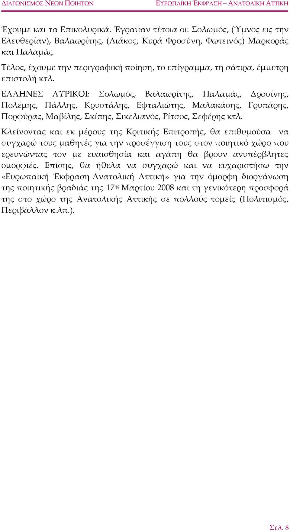 ΕΛΛΗΝΕΣ ΛΥΡΙΚΟΙ: Σολωμός, Βαλαωρίτης, Παλαμάς, Δροσίνης, Πολέμης, Πάλλης, Κρυστάλης, Εφταλιώτης, Μαλακάσης, Γρυπάρης, Πορφύρας, Μαβίλης, Σκίπης, Σικελιανός, Ρίτσος, Σεφέρης κτλ.