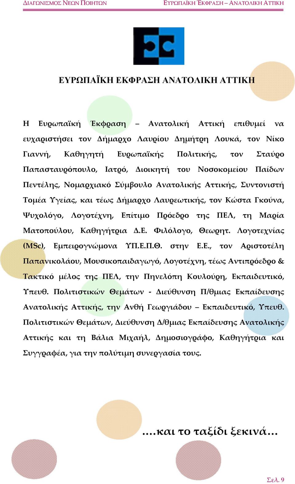 Επίτιμο Πρόεδρο της ΠΕΛ, τη Μαρία Ματοπούλου, Καθηγήτρια Δ.Ε. Φιλόλογο, Θεωρητ. Λογοτεχνίας (MSc), Εμπειρογνώμονα ΥΠ.Ε.Π.Θ. στην Ε.Ε., τον Αριστοτέλη Παπανικολάου, Μουσικοπαιδαγωγό, Λογοτέχνη, τέως Αντιπρόεδρο & Τακτικό μέλος της ΠΕΛ, την Πηνελόπη Κουλούρη, Εκπαιδευτικό, Υπευθ.