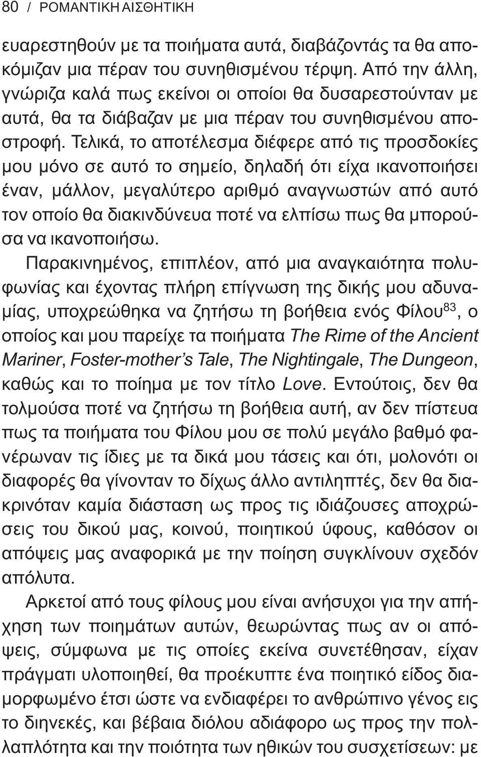 Τελικά, το αποτέλεσμα διέφερε από τις προσδοκίες μου μόνο σε αυτό το σημείο, δηλαδή ότι είχα ικανοποιήσει έναν, μάλλον, μεγαλύτερο αριθμό αναγνωστών από αυτό τον οποίο θα διακινδύνευα ποτέ να ελπίσω