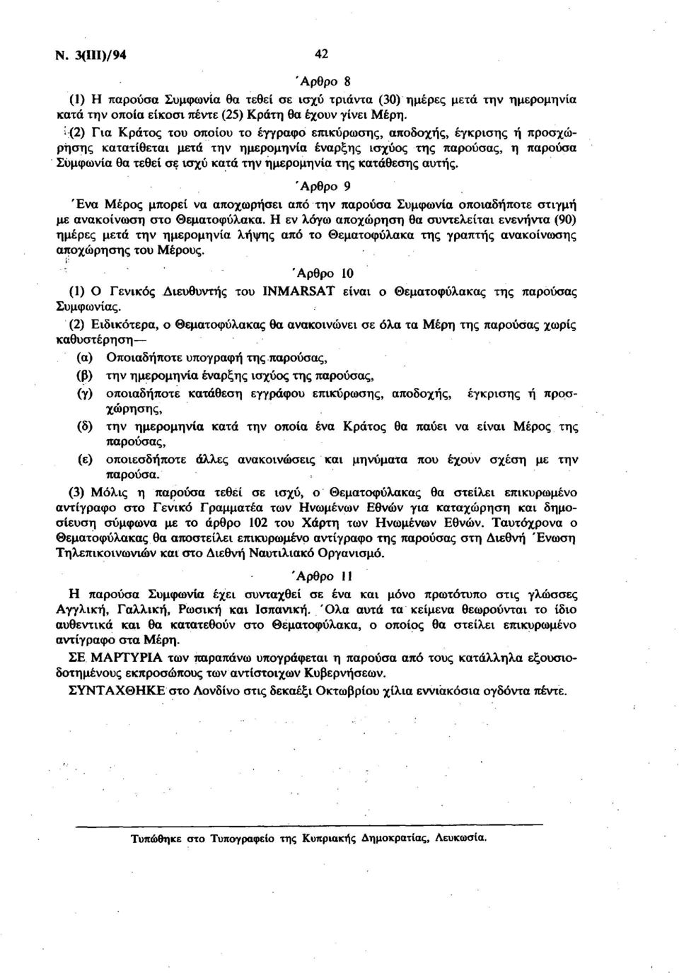 της κατάθεσης αυτής. Άρθρο 9 Ένα Μέρος μπορεί να αποχωρήσει από την παρούσα Συμφωνία οποιαδήποτε στιγμή με ανακοίνωση στο Θεματοφύλακα.