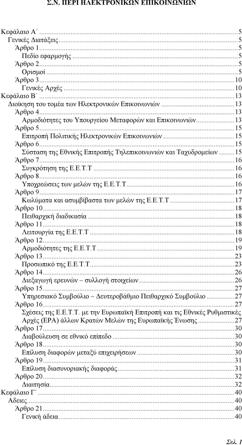 ..15 Σύσταση της Εθνικής Επιτροπής Τηλεπικοινωνιών και Ταχυδροµείων...15 Άρθρο 7...16 Συγκρότηση της Ε.Ε.Τ.Τ...16 Άρθρο 8...16 Υποχρεώσεις των µελών της Ε.Ε.Τ.Τ...16 Άρθρο 9.