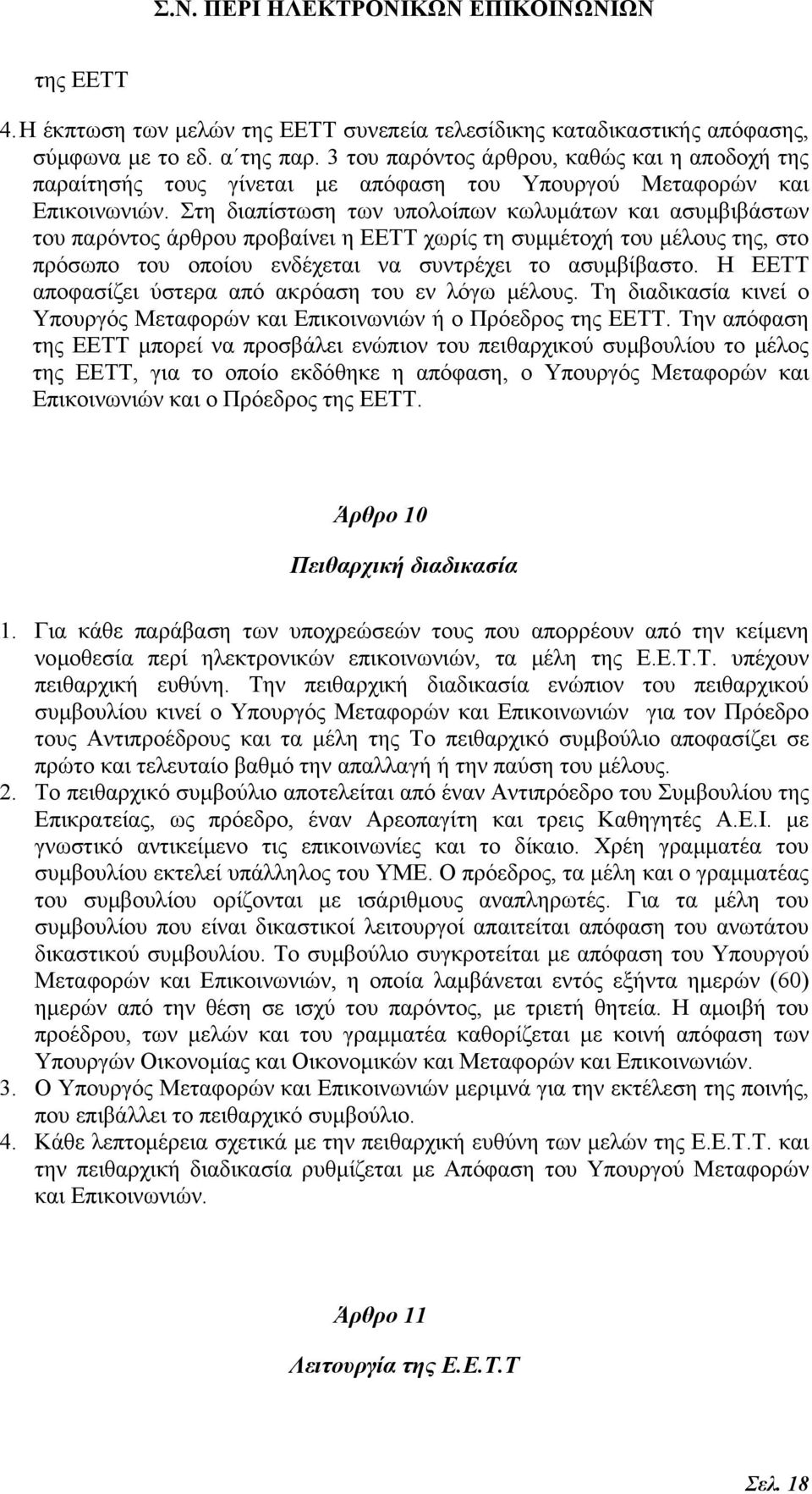 Στη διαπίστωση των υπολοίπων κωλυµάτων και ασυµβιβάστων του παρόντος άρθρου προβαίνει η ΕΕΤΤ χωρίς τη συµµέτοχή του µέλους της, στο πρόσωπο του οποίου ενδέχεται να συντρέχει το ασυµβίβαστο.