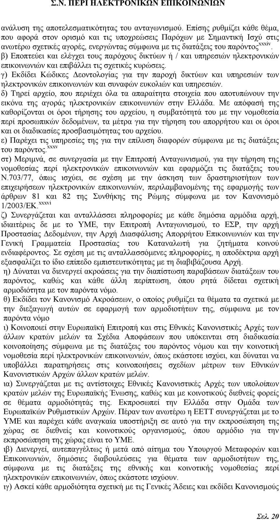 β) Εποπτεύει και ελέγχει τους παρόχους δικτύων ή / και υπηρεσιών ηλεκτρονικών επικοινωνιών και επιβάλλει τις σχετικές κυρώσεις.