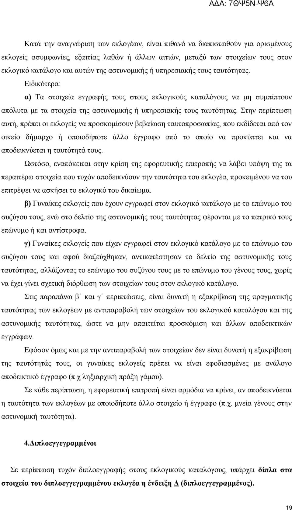 Στην περίπτωση αυτή, πρέπει οι εκλογείς να προσκομίσουν βεβαίωση ταυτοπροσωπίας, που εκδίδεται από τον οικείο δήμαρχο ή οποιοδήποτε άλλο έγγραφο από το οποίο να προκύπτει και να αποδεικνύεται η