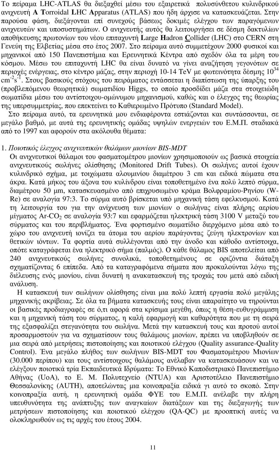 Ο ανιχνευτής αυτός θα λειτουργήσει σε δέσµη δακτυλίων αποθήκευσης πρωτονίων του νέου επιταχυντή Large Hadron Collider (LHC) στο CERN στη Γενεύη της Ελβετίας µέσα στο έτος 2007.