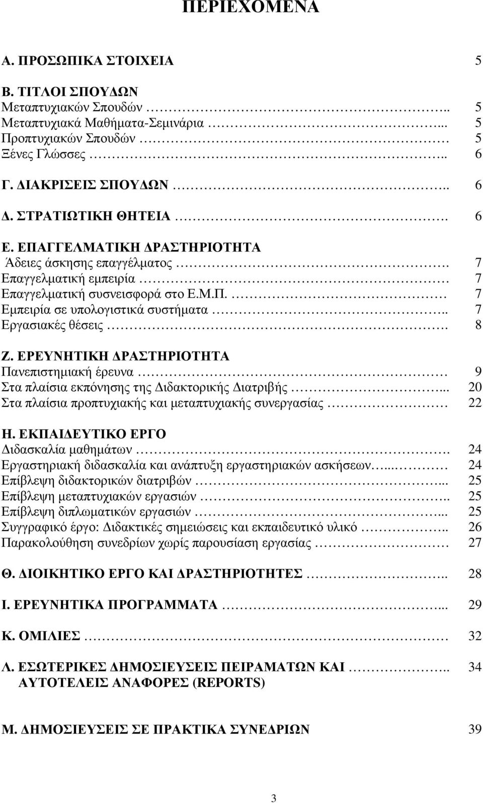 ΕΡΕΥΝΗΤΙΚΗ ΡΑΣΤΗΡΙΟΤΗΤΑ Πανεπιστηµιακή έρευνα Στα πλαίσια εκπόνησης της ιδακτορικής ιατριβής... Στα πλαίσια προπτυχιακής και µεταπτυχιακής συνεργασίας 9 20 22 H. ΕΚΠΑΙ ΕΥΤΙΚΟ ΕΡΓΟ ιδασκαλία µαθηµάτων.