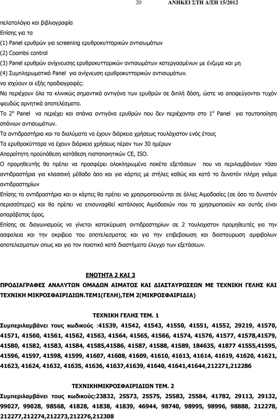 να ισχύουν οι εξής προδιαγραφές: Να περιέχουν όλα τα κλινικώς σημαντικά αντιγόνα των ερυθρών σε διπλή δόση, ώστε να αποφεύγονται τυχόν ψευδώς αρνητικά αποτελέσματα.