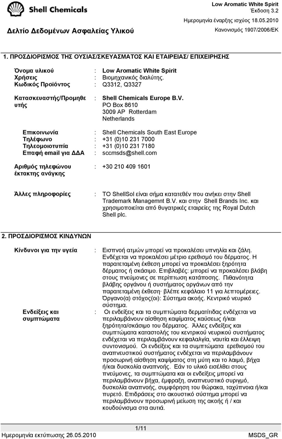 PO Box 8610 3009 AP Rotterdam Netherlands Επικοινωνία : Shell Chemicals South East Europe Τηλέφωνο : +31 (0)10 231 7000 Τηλεοµοιοτυπία : +31 (0)10 231 7180 Επαφή email για Α : sccmsds@shell.