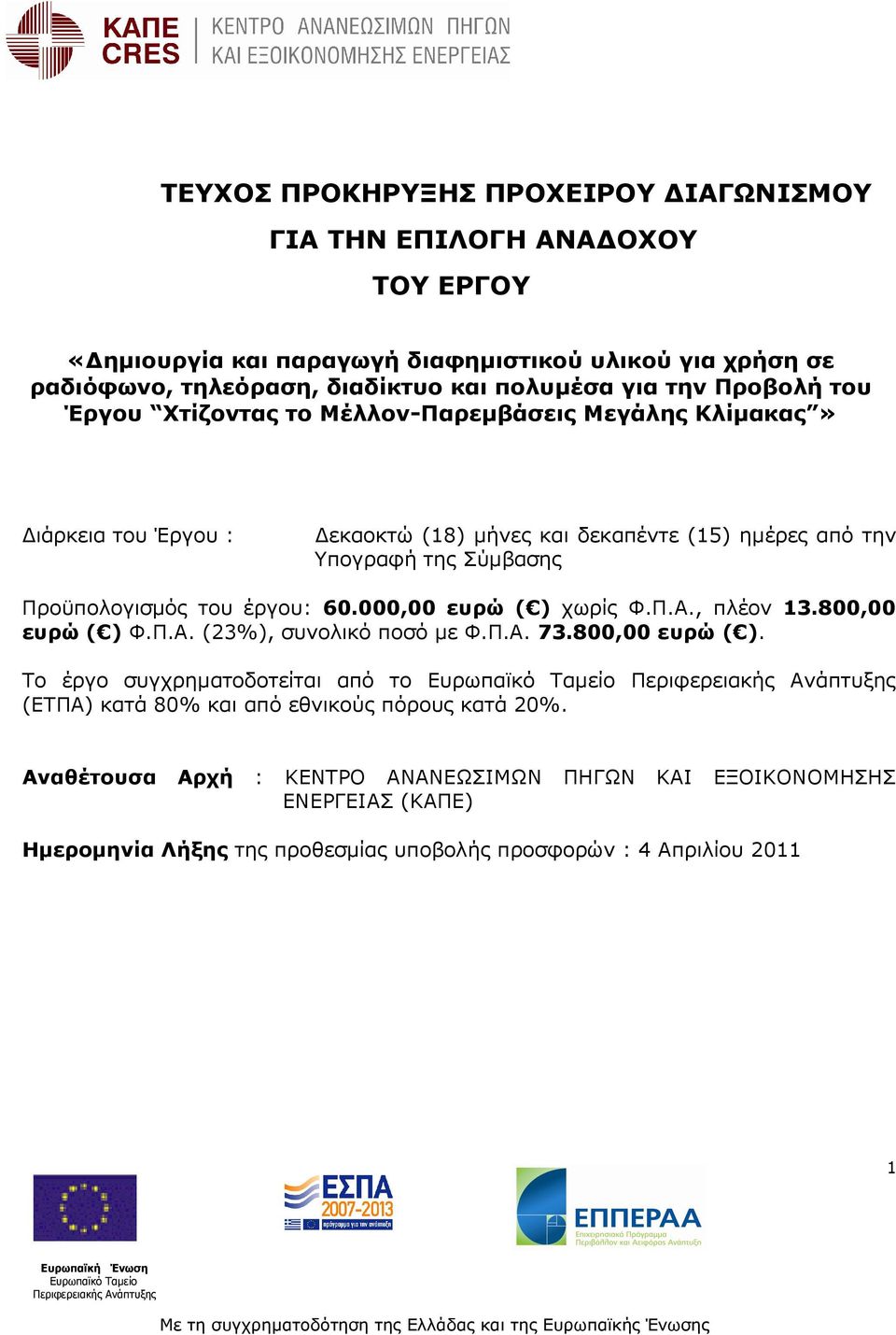 Προϋπολογισµός του έργου: 60.000,00 ευρώ ( ) χωρίς Φ.Π.Α., πλέον 13.800,00 ευρώ ( ) Φ.Π.Α. (23%), συνολικό ποσό µε Φ.Π.Α. 73.800,00 ευρώ ( ). Το έργο συγχρηµατοδοτείται από το (ΕΤΠΑ) κατά 80% και από εθνικούς πόρους κατά 20%.