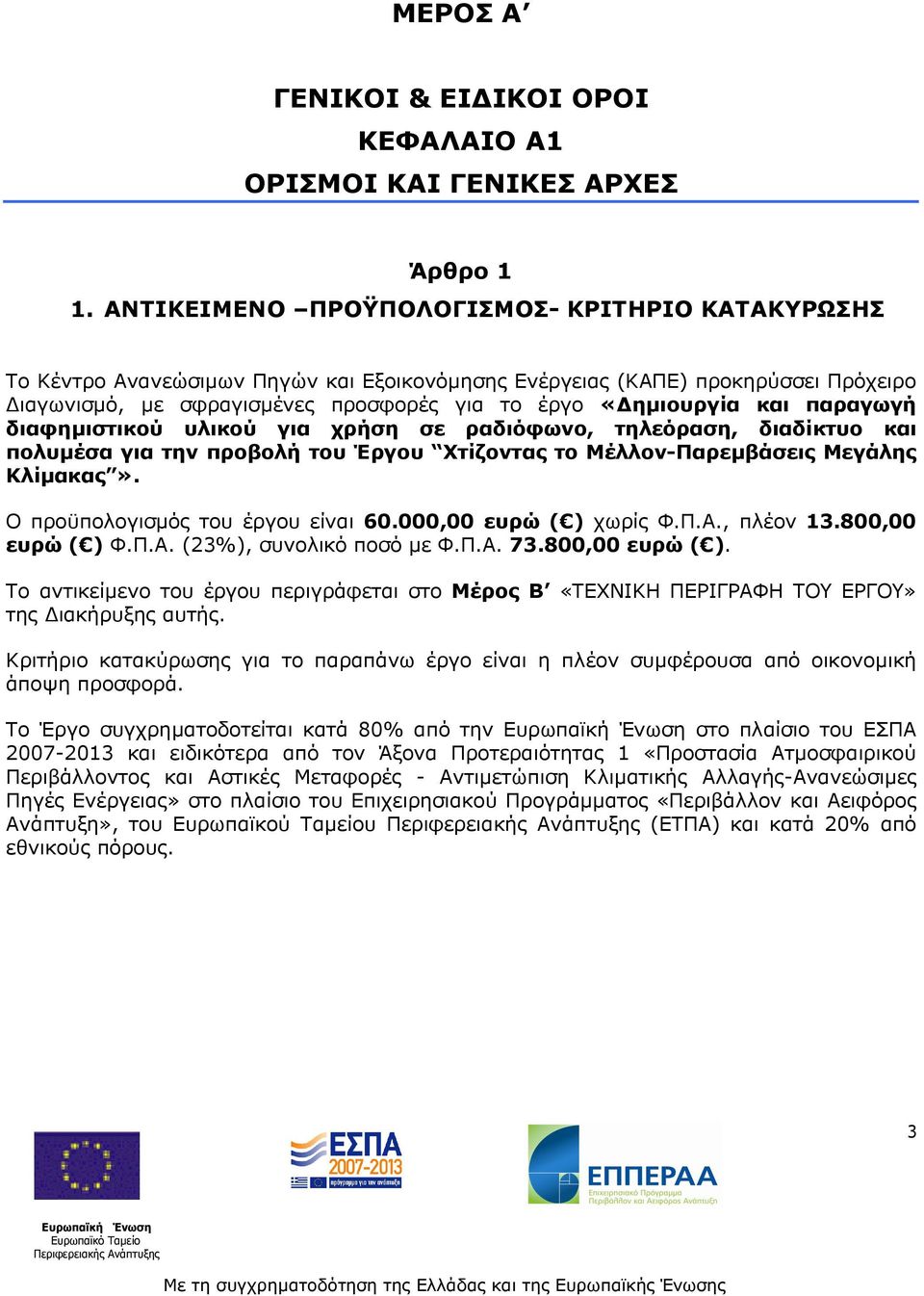 παραγωγή διαφηµιστικού υλικού για χρήση σε ραδιόφωνο, τηλεόραση, διαδίκτυο και πολυµέσα για την προβολή του Έργου Χτίζοντας το Μέλλον-Παρεµβάσεις Μεγάλης Κλίµακας».