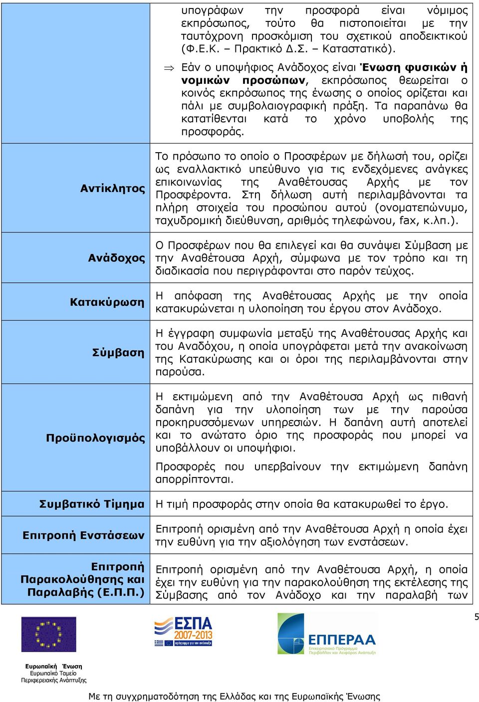 Τα παραπάνω θα κατατίθενται κατά το χρόνο υποβολής της προσφοράς.