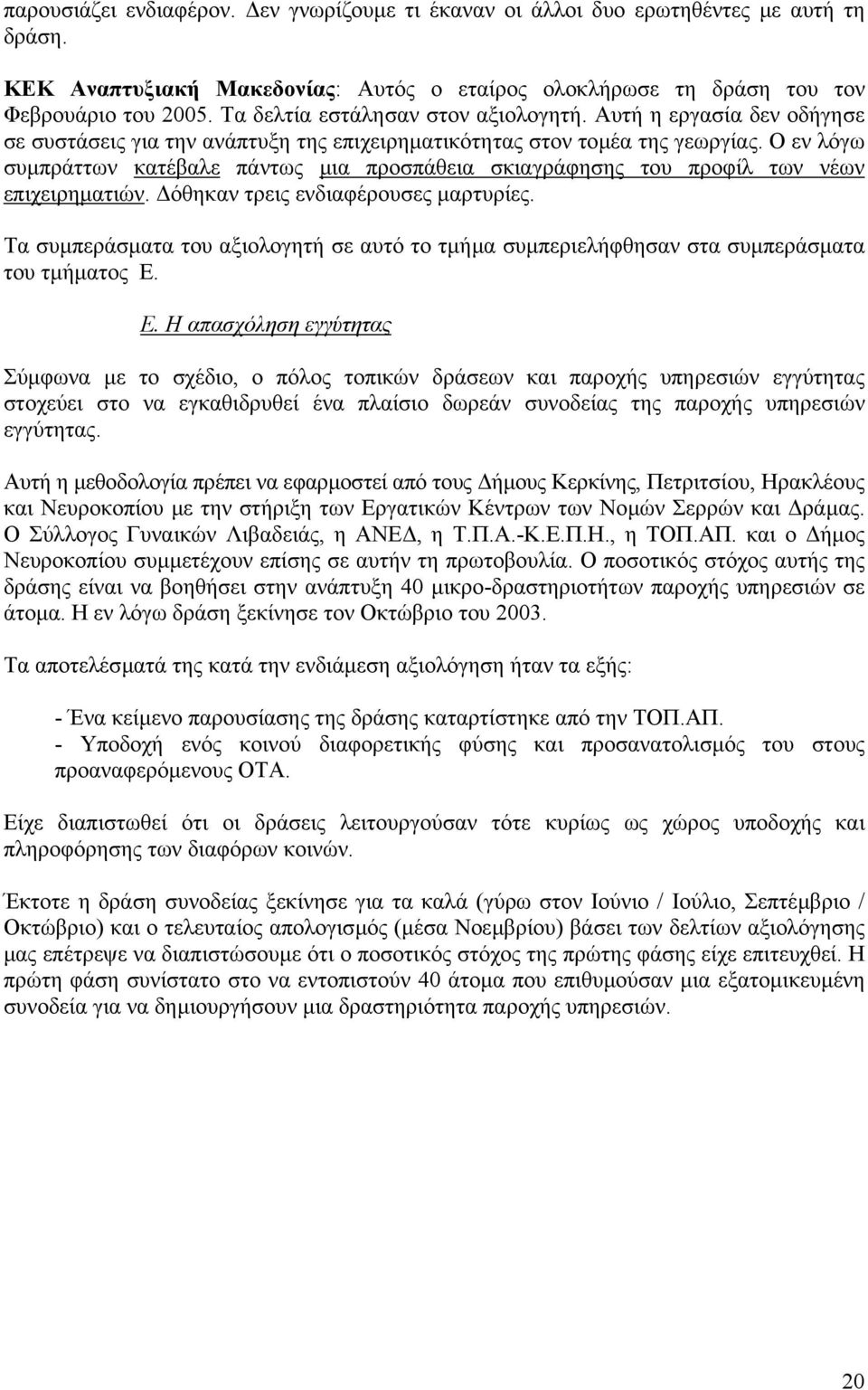 Ο εν λόγω συµπράττων κατέβαλε πάντως µια προσπάθεια σκιαγράφησης του προφίλ των νέων επιχειρηµατιών. όθηκαν τρεις ενδιαφέρουσες µαρτυρίες.