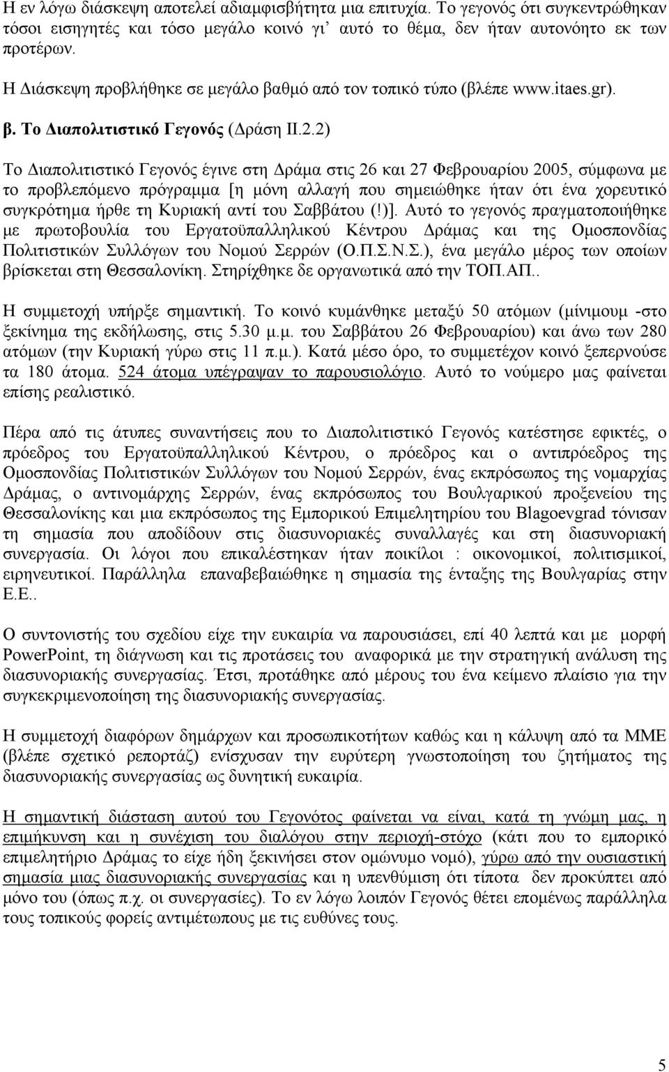 2) Το ιαπολιτιστικό Γεγονός έγινε στη ράµα στις 26 και 27 Φεβρουαρίου 2005, σύµφωνα µε το προβλεπόµενο πρόγραµµα [η µόνη αλλαγή που σηµειώθηκε ήταν ότι ένα χορευτικό συγκρότηµα ήρθε τη Κυριακή αντί