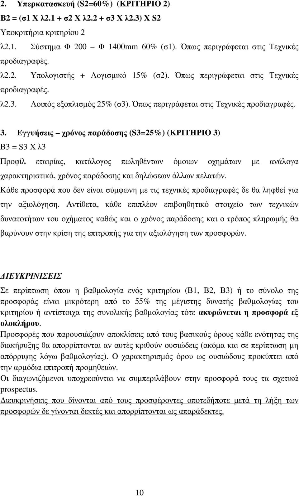 Εγγυήσεις χρόνος παράδοσης (S3=25%) (ΚΡΙΤΗΡΙΟ 3) Β3 = S3 Χ λ3 Προφίλ εταιρίας, κατάλογος πωληθέντων όµοιων οχηµάτων µε ανάλογα χαρακτηριστικά, χρόνος παράδοσης και δηλώσεων άλλων πελατών.