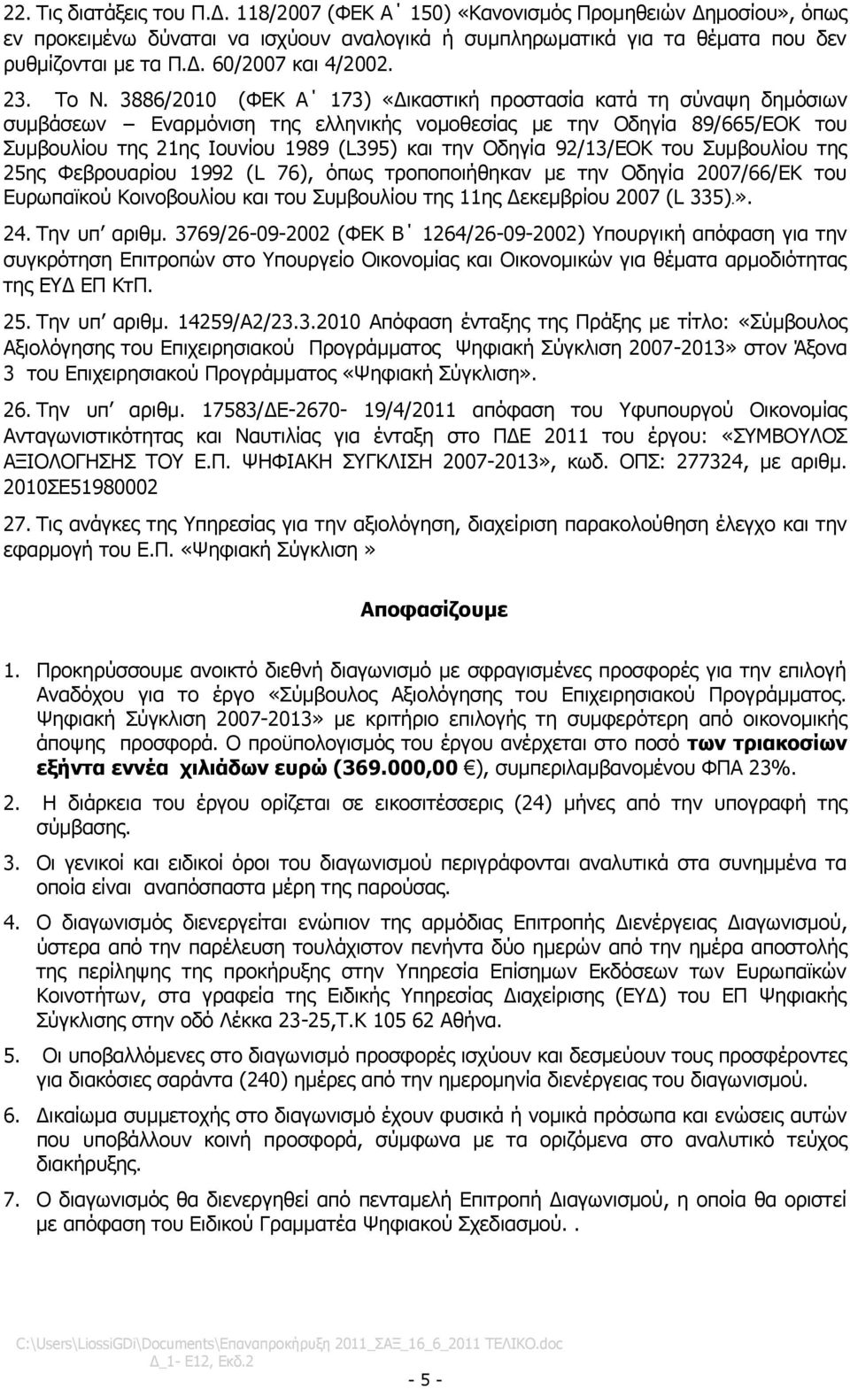 3886/2010 (ΦΔΚ Α 173) «Γηθαζηηθή πξνζηαζία θαηά ηε ζχλαςε δεκφζησλ ζπκβάζεσλ Δλαξκφληζε ηεο ειιεληθήο λνκνζεζίαο κε ηελ Οδεγία 89/665/ΔΟΚ ηνπ πκβνπιίνπ ηεο 21εο Ινπλίνπ 1989 (L395) θαη ηελ Οδεγία