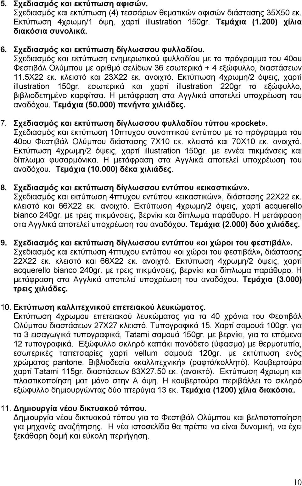 5Χ22 εκ. κλειστό και 23Χ22 εκ. ανοιχτό. Εκτύπωση 4χρωμη/2 όψεις, χαρτί illustration 150gr. εσωτερικά και χαρτί illustration 220gr το εξώφυλλο, βιβλιοδετημένο καρφίτσα.