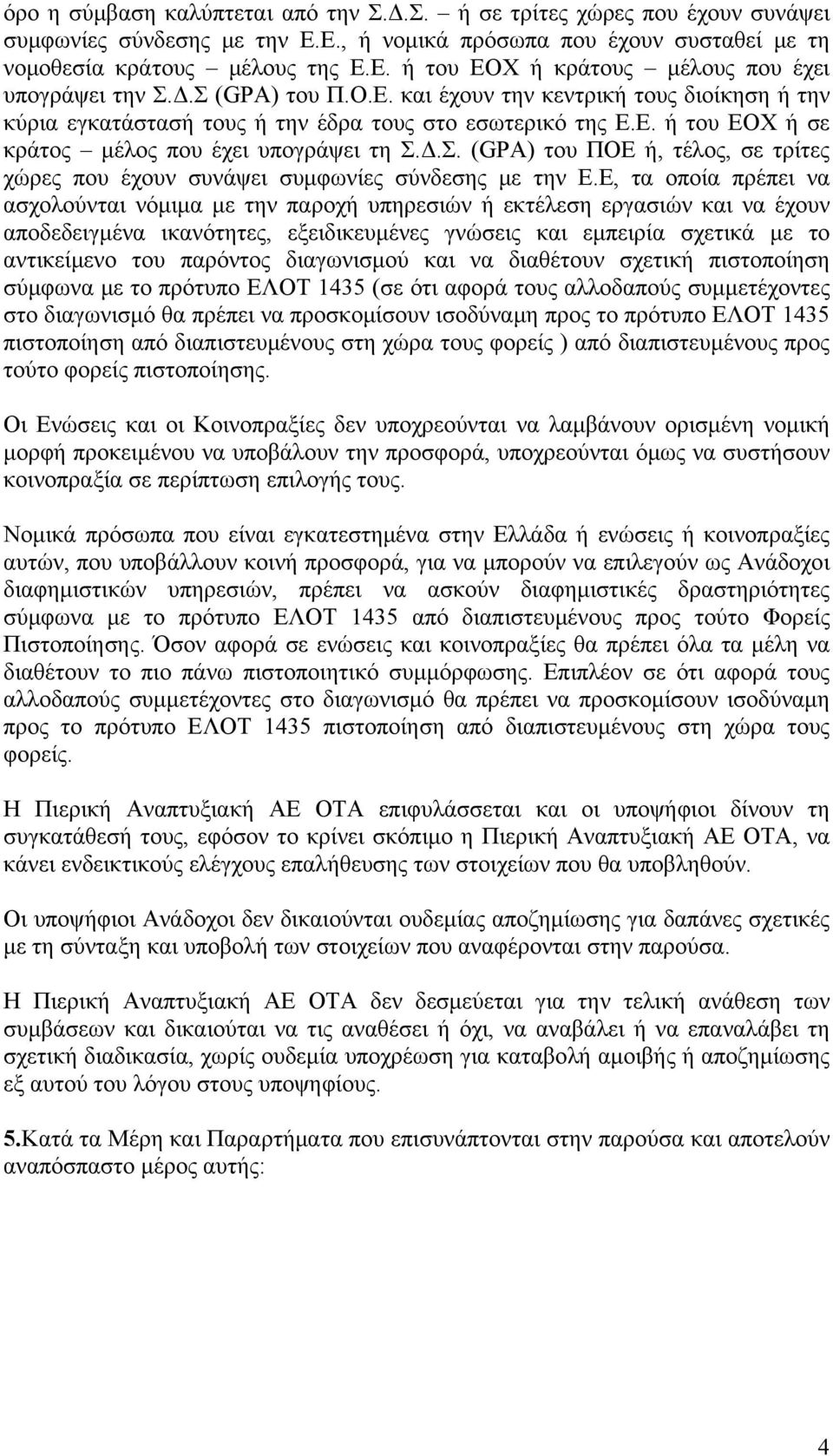 Ε, τα οποία πρέπει να ασχολούνται νόμιμα με την παροχή υπηρεσιών ή εκτέλεση εργασιών και να έχουν αποδεδειγμένα ικανότητες, εξειδικευμένες γνώσεις και εμπειρία σχετικά με το αντικείμενο του παρόντος