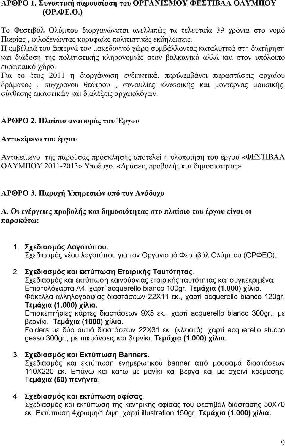 Για το έτος 2011 η διοργάνωση ενδεικτικά. περιλαμβάνει παραστάσεις αρχαίου δράματος, σύγχρονου θεάτρου, συναυλίες κλασσικής και μοντέρνας μουσικής, σύνθεσης εικαστικών και διαλέξεις αρχαιολόγων.