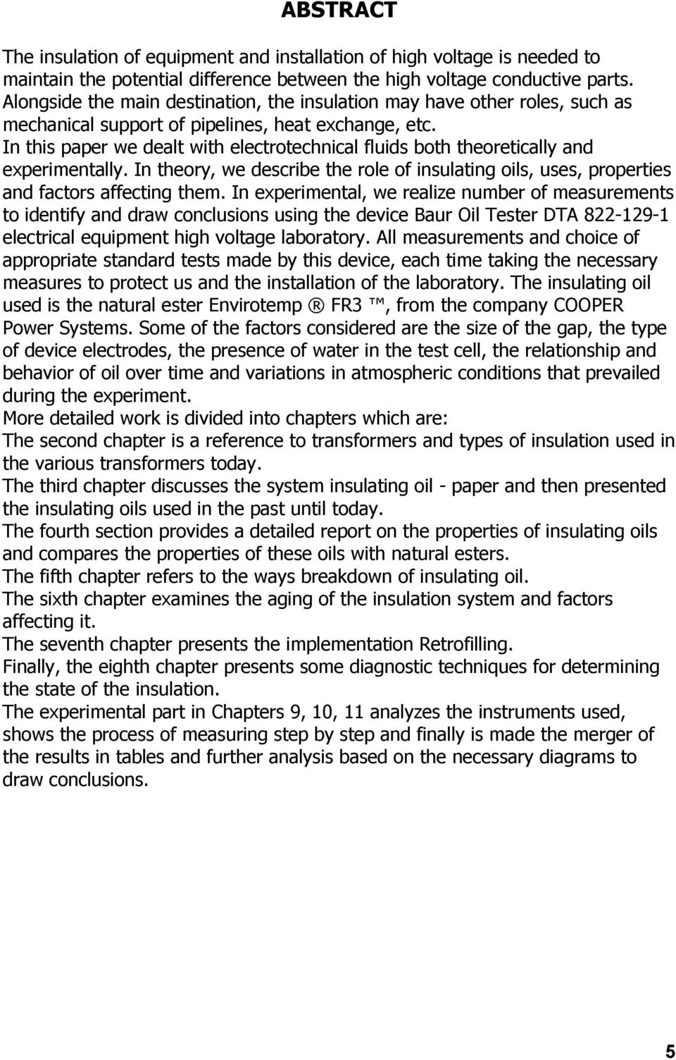 In this paper we dealt with electrotechnical fluids both theoretically and experimentally. In theory, we describe the role of insulating oils, uses, properties and factors affecting them.