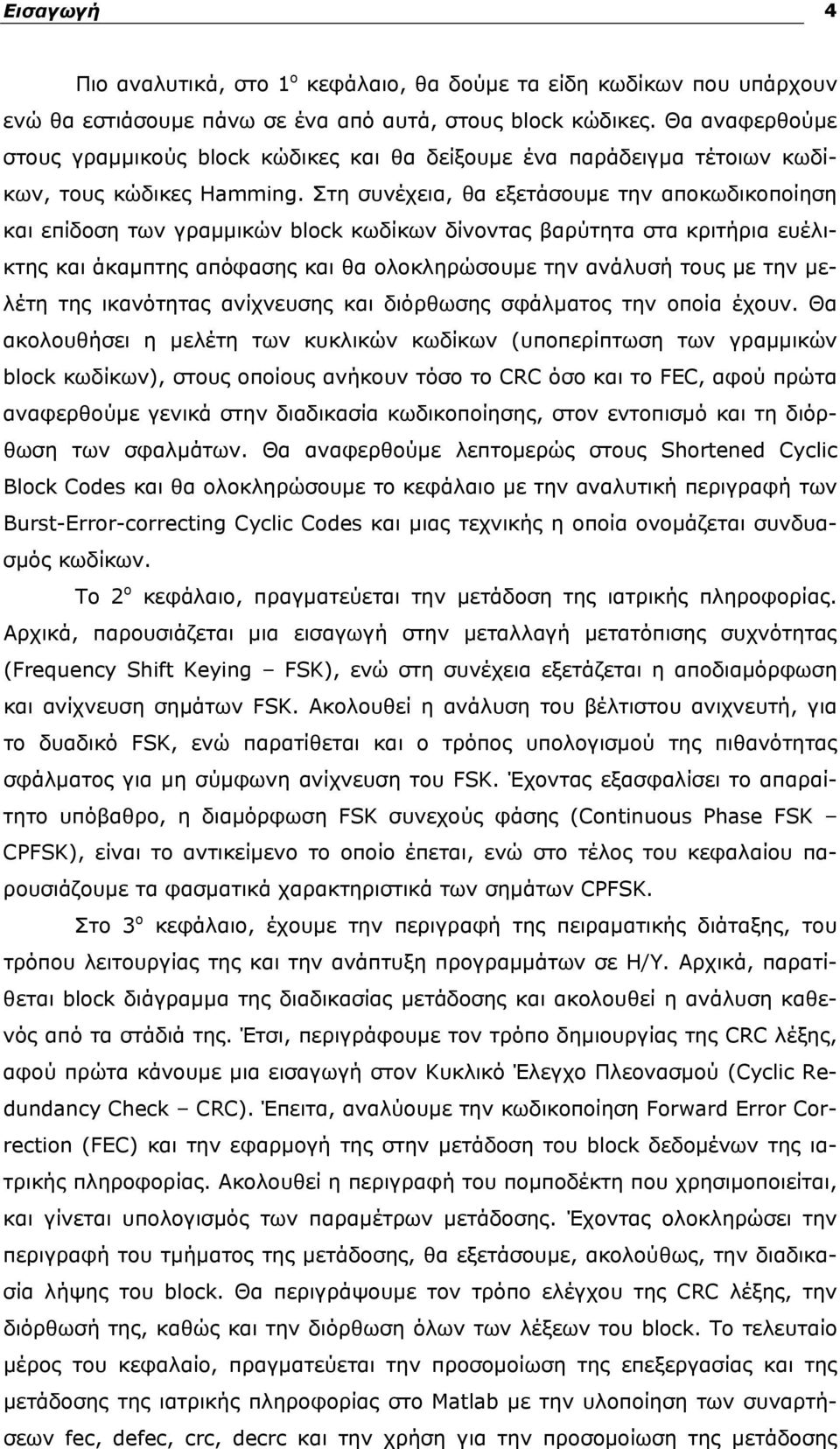 Στη συνέχεια, θα εξετάσουμε την αποκωδικοποίηση και επίδοση των γραμμικών block κωδίκων δίνοντας βαρύτητα στα κριτήρια ευέλικτης και άκαμπτης απόφασης και θα ολοκληρώσουμε την ανάλυσή τους με την